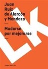 Juan Ruiz De Alarcon y. Mendoza, Juan Ruiz de Alarcón Y. Mendoza - Mudarse Por Mejorarse