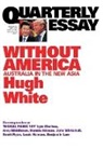 Hugh White - Quarterly Essay 68 Without America