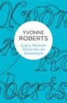 Yvonne Roberts - Every Woman Deserves an Adventure
