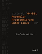 Mark B, Mark B. - 64-Bit Assembler Programmierung unter Linux