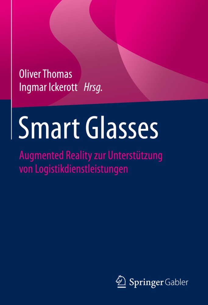 Ickerott, Ickerott, Ingmar Ickerott, Olive Thomas, Oliver Thomas - Smart Glasses Augmented Reality zur Unterstützung von Logistikdienstleistungen