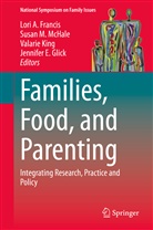 Lori A. Francis, Jennifer E. Glick, Valarie King, Valarie King et al, Susa M McHale, Susan M McHale... - Families, Food, and Parenting