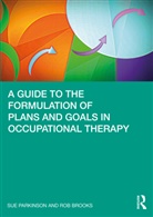 Rob Brooks, Brooks Rob, Sue Parkinson, Sue Brooks Parkinson, Parkinson Sue - Guide to the Formulation of Plans and Goals in Occupational Therapy