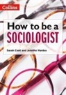 Sarah Cant, Cant Sarah, Jennifer Hardes, Hardes Jennifer - How to be a Sociologist: An Introduction to A Level Sociology