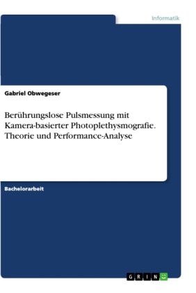 Gabriel Obwegeser - Berührungslose Pulsmessung mit Kamera-basierter Photoplethysmografie. Theorie und Performance-Analyse