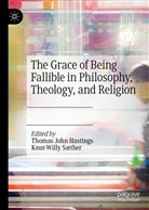 Thomas John Hastings, Thoma John Hastings, Thomas John Hastings, Saether, S&aelig;ther, Knut-Willy S&aelig;ther - The Grace of Being Fallible in Philosophy, Theology, and Religion
