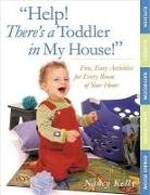 Nancy Kelly - Help! There's a Toddler in My House!: Fun, Easy Activities for Every Room of Your Home