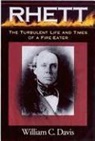 William C. Davis - Robert Barnwell Rhett: The Turbulent Life and Times of a Fir-Eater