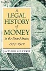 James Willard Hurst - A Legal History of Money: In the United States 1774-1970