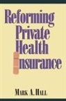 Mark A Hall, Mark A. Hall - Reforming Private Health Insurance
