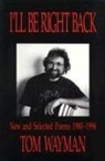 Tom Wayman - I'll Be Right Back: New and Selected Poems
