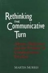 Martin Morris - Rethinking the Communicative Turn: Adorno, Habermas, and the Problem of Communicative Freedom