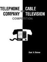 Stuart N. Brotman - Telephone Company and Cable Television Competition: Key Technical, Economic, Legal and Policy Issues