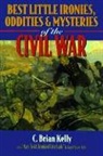 C Brian Kelly, C. Brian Kelly - Best Little Ironies, Oddities, and Mysteries of the Civil War