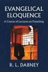 R. L. Dabney - Evangelical Eloquence: A Course of Lectures on Preaching