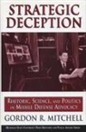 Gordon R. Mitchell - Strategic Deception: Rhetoric, Science, and Politics in Missile Defense Advocacy