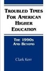 Clark Kerr - Troubled Times for American Higher Education