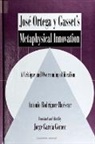 Antonio Rodriguez Huescar, Antonio Rodríguez Huéscar, Jorge Garcia-Gomez, Jorge García-Gómez - José Ortega Y Gasset's Metaphysical Innovation