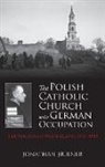 Jonathan Huener - Polish Catholic Church Under German Occupation