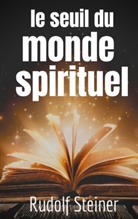 Rudolf Steiner - Le Seuil du Monde Spirituel