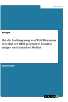 Anonym - Hat die  Ausbürgerung von Wolf Biermann dem Ruf der DDR geschadet? Reaktion einiger westdeutscher Medien