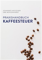 Johanne Hielscher, Johannes Hielscher, Uwe Mühlenhardt - Praxishandbuch Kaffeesteuer