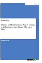Annika Kelm - Trauma and Narration as a Way of Coping with Trauma in Mary Karr's "The Liars' Club"
