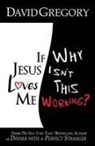 David Gregory - If Jesus Loves Me Why Isn't This Working?