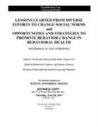 Board On Behavioral Cognitive And Sensor, Board on Behavioral Cognitive and Sensory Sciences, Division Of Behavioral And Social Scienc, Division of Behavioral and Social Sciences and Education, National Academies Of Sciences Engineeri, National Academies of Sciences Engineering and Medicine - Lessons Learned from Diverse Efforts to Change Social Norms and Opportunities and Strategies to Promote Behavior Change in Behavioral Health