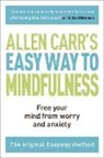 Allen Carr, John Dicey - The Easy Way to Mindfulness: Free Your Mind from Worry and Anxiety