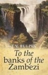 T V Bulpin, T. V. Bulpin, T.V. Bulpin, A a Telford, A. a. Telford - To the Banks of the Zambezi