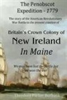 Theodore Parker Burbank - The Crown Colony of New Ireland in Maine: The Story of the Revolutionary War Battle to Prevent British Creation of New Ireland in Maine