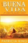 Patricia King - La Buena Vida: ¡y Cómo La Puedes Tener!