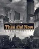 Larry Millett - Twin Cities Then and Now