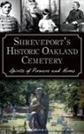 Gary D. Joiner, Cheryl White - Shreveport's Historic Oakland Cemetery: Spirits of Pioneers and Heroes