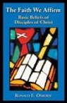 Ronald E. Osborn - The Faith We Affirm: Basic Beliefs of Disciples of Christ