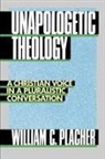 Placher, William C. Placher - Unapologetic Theology