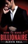 Alexis Hall - How to Bang a Billionaire