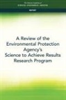 Board on Environmental Studies and Toxic, Board on Environmental Studies and Toxicology, Committee on the Review of Environmental Protection Agency's Science to Achieve Results Research Grants Program, Division On Earth And Life Studies, National Academies Of Sciences Engineeri, National Academies of Sciences Engineering and Medicine - A Review of the Environmental Protection Agency's Science to Achieve Results Research Program