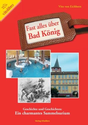 Vito von Eichborn, Vito von Eichborn - Fast alles über Bad König Geschichte und Geschichten: Ein charmantes Sammelsurium
