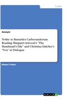 Anonym, Anonymous - Nolite te Bastardes Carborundorum. Reading Margaret Atwood's "The Handmaid's Tale" and Christina Dalcher's "Vox" in Dialogue