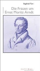 Siegfried Türr - Die Frauen um Ernst Moritz Arndt