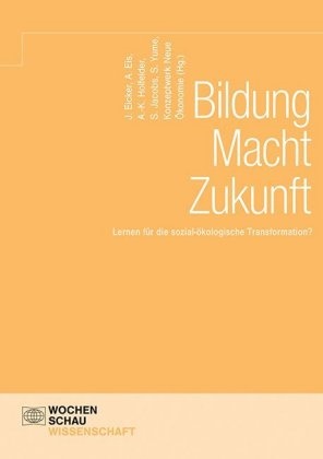 Jannis Eicker, Andrea Eis, Andreas Eis, Anne-Katrin Holfelder, Anne-Katrin Holfelder u a, Sebastian Jacobs... - Bildung Macht Zukunft - Lernen für die sozial-ökologische Transformation?