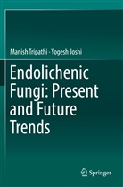 Yogesh Joshi, Manis Tripathi, Manish Tripathi - Endolichenic Fungi: Present and Future Trends
