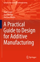 Ola Diegel, Olaf Diegel, Damien Motte, Axe Nordin, Axel Nordin - A Practical Guide to Design for Additive Manufacturing