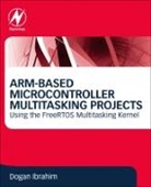 Dogan (Department of Computer Information Ibrahim, Dogan (Department of Computer Information Systems Ibrahim, Ibrahim Dogan - Arm-Based Microcontroller Multitasking Projects