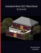 Gaurav Verma, Matt Weber - Autodesk Revit 2021 Black Book (Colored)