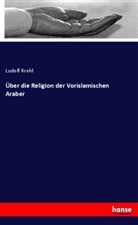 Ludolf Krehl - Über die Religion der Vorislamischen Araber