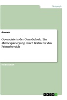 anonym, Anonymous - Geometrie in der Grundschule. Ein Mathespaziergang durch Berlin für den Primarbereich