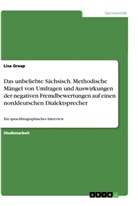 Lisa Graap - Das unbeliebte Sächsisch. Methodische Mängel von Umfragen und Auswirkungen der negativen Fremdbewertungen auf einen norddeutschen Dialektsprecher